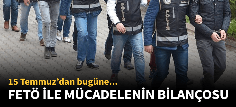 FETÖ ile mücadelenin 3 yıllık bilançosu!