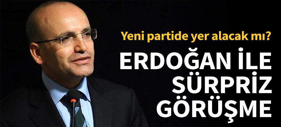 Şimşek ile Erdoğan arasında sürpriz görüşme!