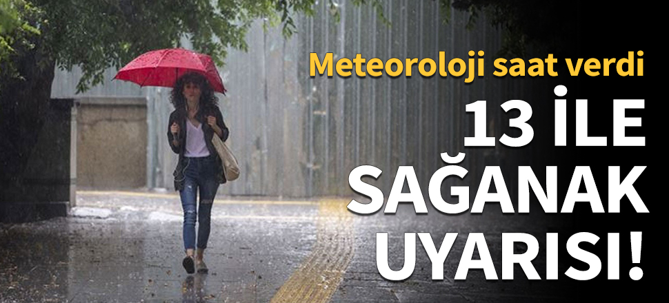13 ile sağanak uyarısı!
