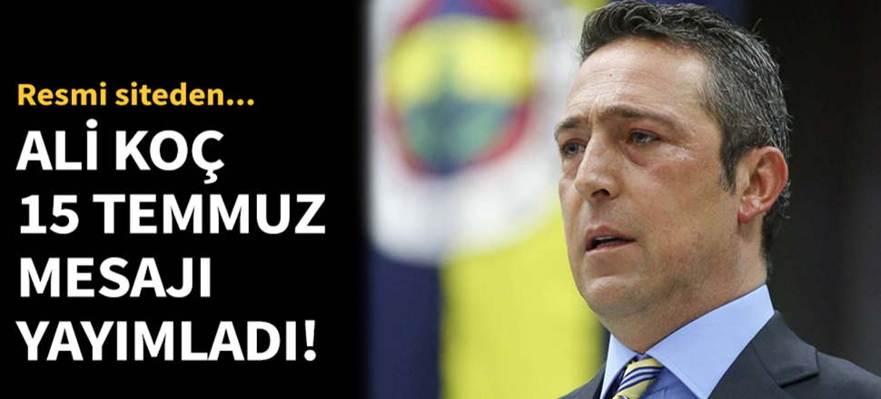 Ali Koç'tan 15 Temmuz mesajı!