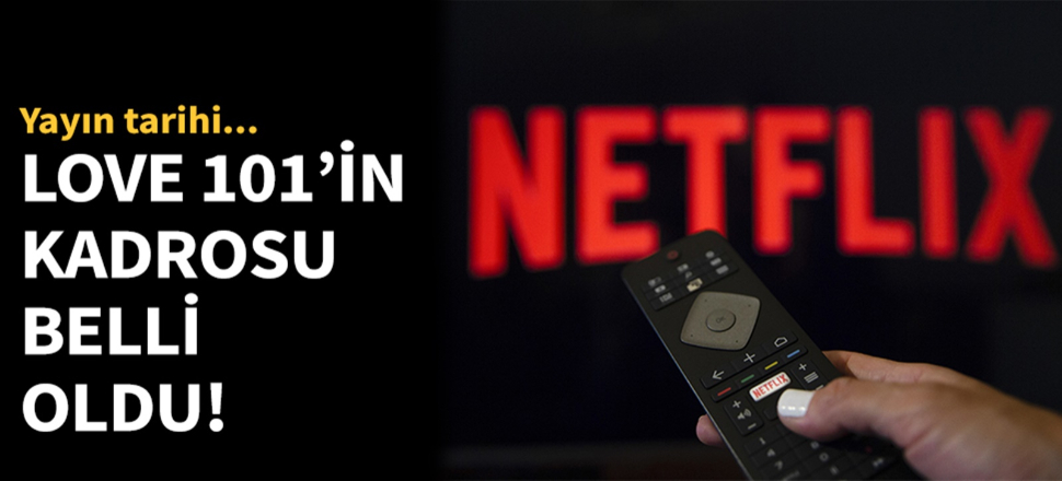 Netflix'in yeni Türk dizisi Love 101 kadrosu belli oldu!