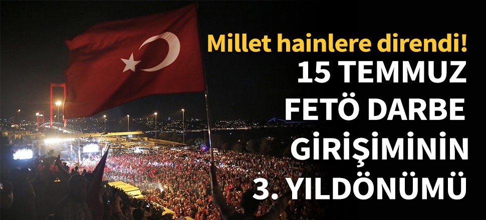 15 Temmuz darbe girişiminin 3. yılı...