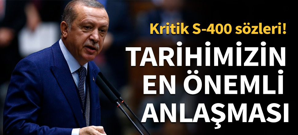 Erdoğan: Tarihimizin en önemli anlaşması...