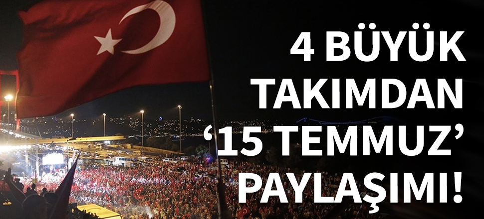 4 büyüklerden '15 Temmuz' paylaşımları!