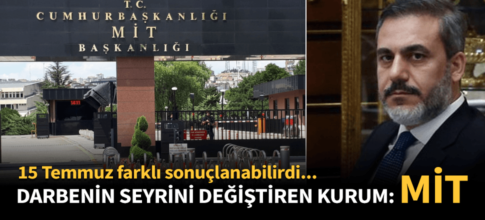15 Temmuz darbesinin seyrini değiştiren kurum: MİT