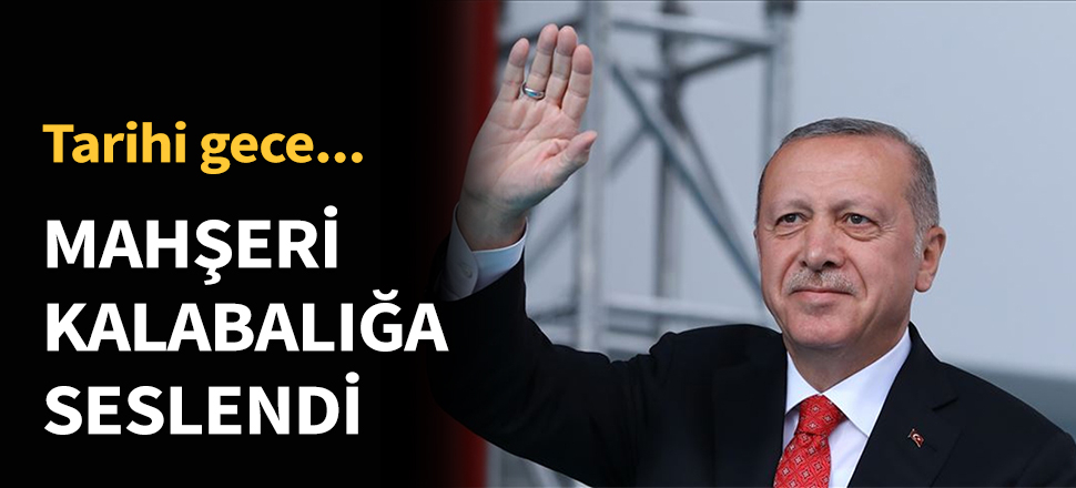 Erdoğan mahşeri kalabalığa seslendi...