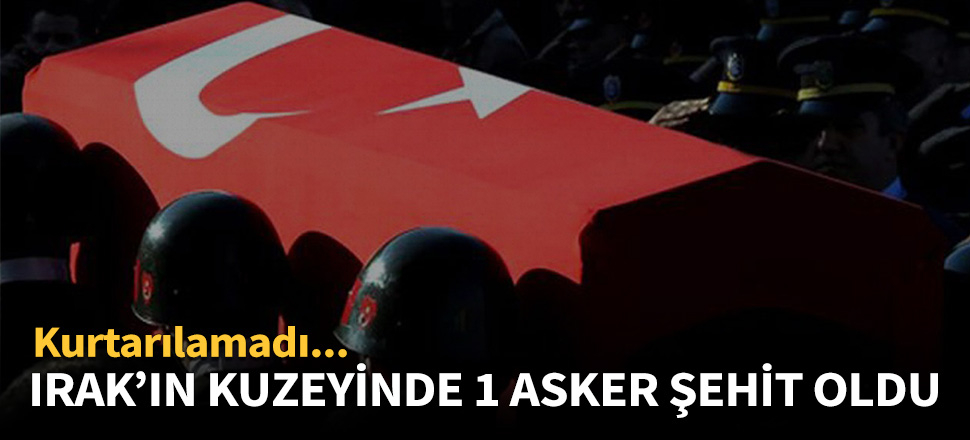 Irak'ın kuzeyinde bir asker şehit oldu!