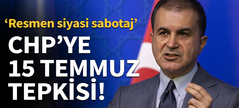 Ömer Çelik'ten CHP'ye 15 Temmuz tepkisi!