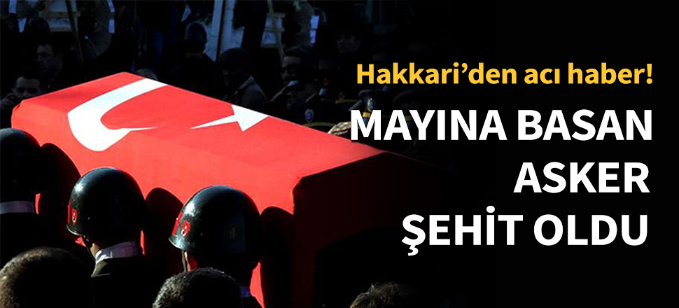 Mayına basan asker şehit oldu...