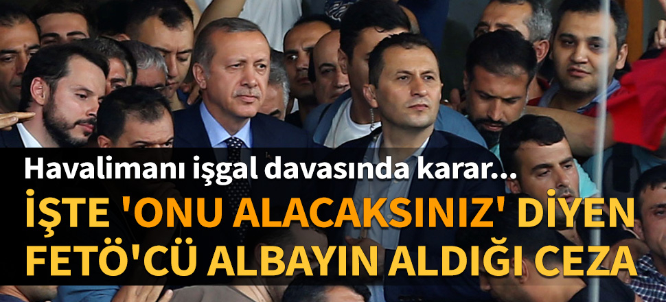 İşte "Onu alacaksınız" diyen FETÖ'cü albayın aldığı ceza...
