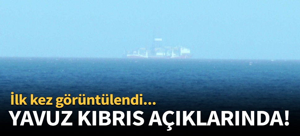 Yavuz gemisi Kıbrıs açıklarında!