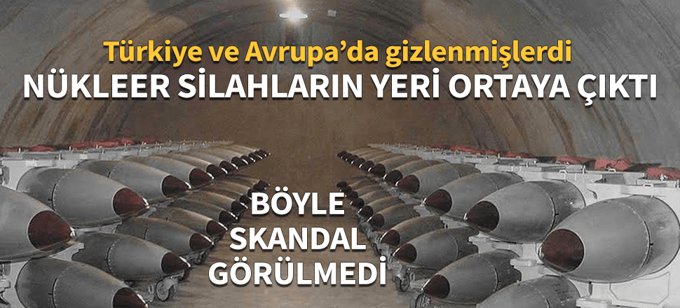 Türkiye ve Avrupa'daki nükleer silahların yerini açıkladı!