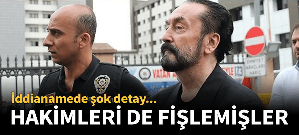 Adnan Oktar Örgütü'nün hakimleri bile fişlediği ortaya çıktı!