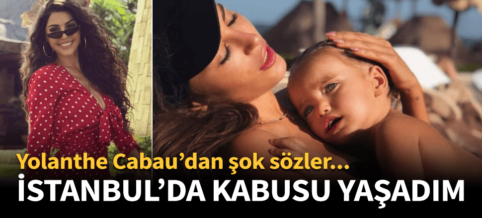 Yolanthe Cabau'dan İstanbul'la ilgili şok sözler!