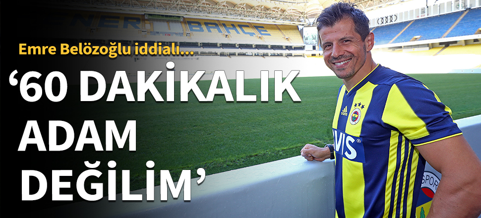"60 dakikalık adam değilim"