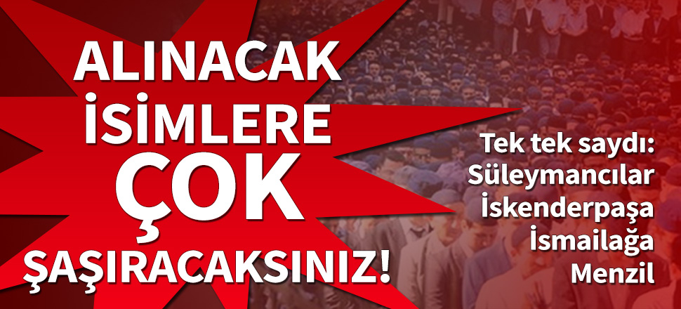 "Alınacak isimler" dedi, tek tek saydı