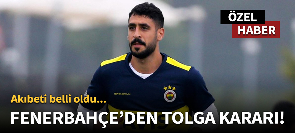 Fenerbahçe, Tolga Ciğerci kararını verdi! / ÖZEL