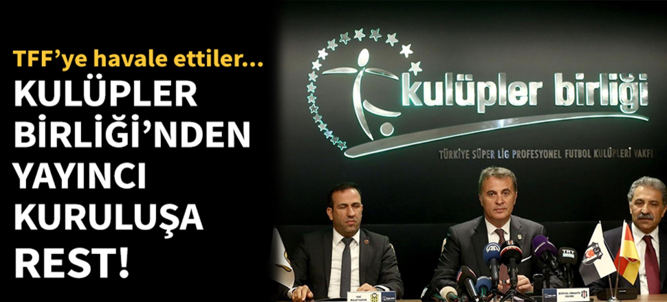 Kulüpler Birliği'nden yayıncı kuruluşa rest!