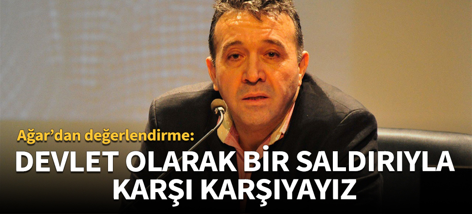 "Devlet olarak bir saldırıyla karşı karşıyayız!"