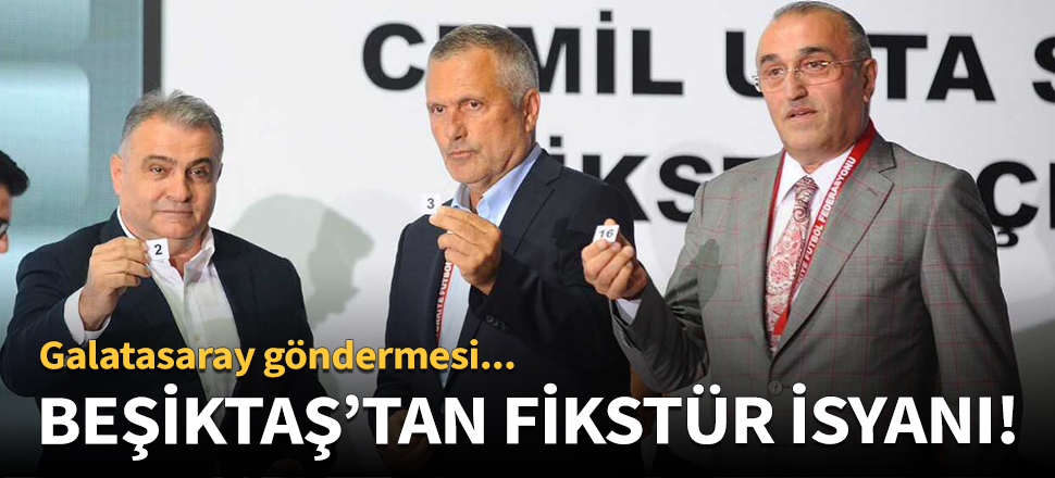 Beşiktaş'tan Galatasaray ve fikstür isyanı!