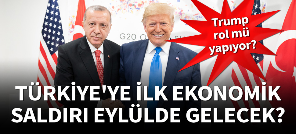 "Türkiye’ye ilk ekonomik saldırı eylül ayında gelecek"
