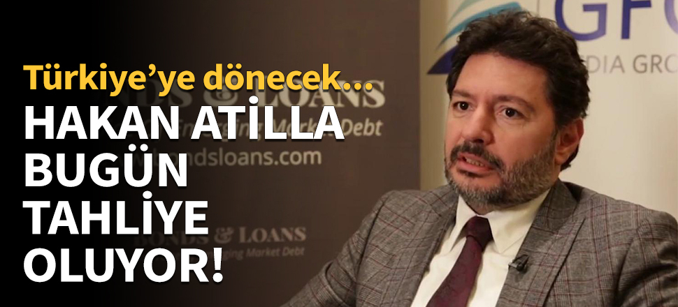 Hakan Atilla bugün tahliye oluyor!