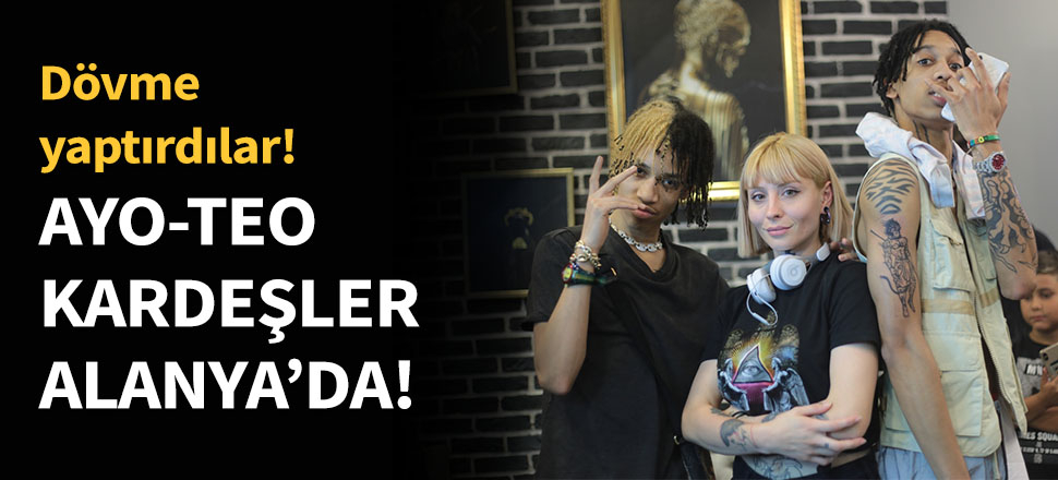 Ayo-Teo kardeşler Alanya’da dövme yaptırdı...