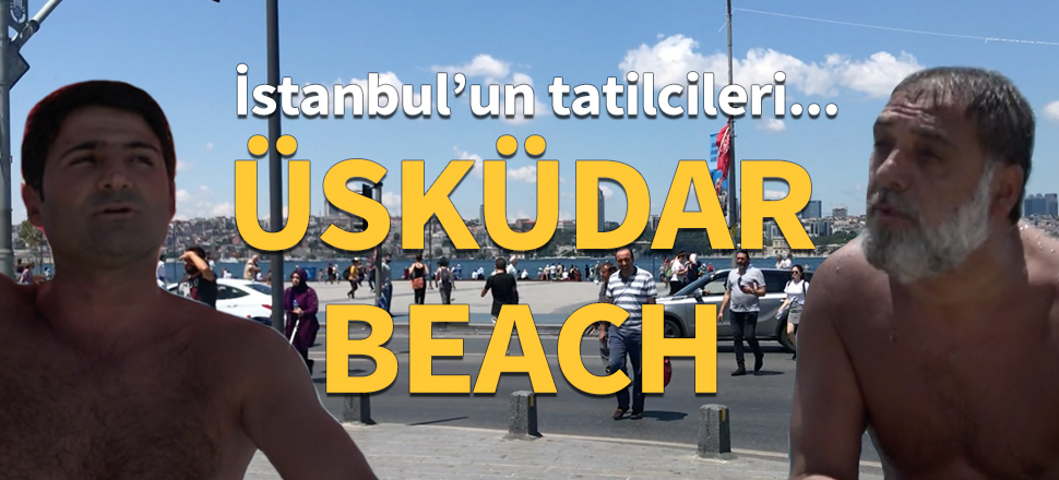 'Üsküdar Beach'te bir yaz günü! SuperHaber Youtube kanalı, boğazın müdavimlerine mikrofon uzattı...