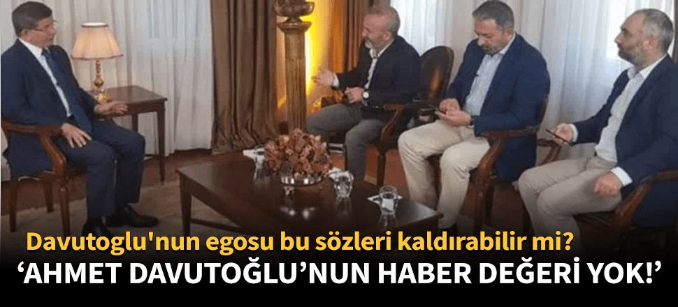 "Ahmet Davutoglu'nun haber değeri yok"