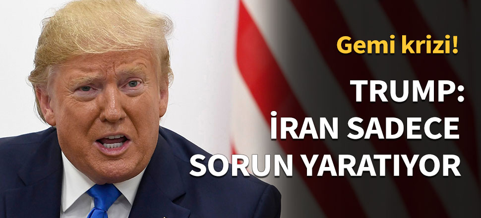 Trump: İran sadece sorun yaratıyor...
