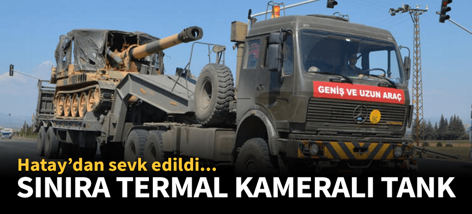 Termal kameralarla donatılmış tanklar sevk edildi!