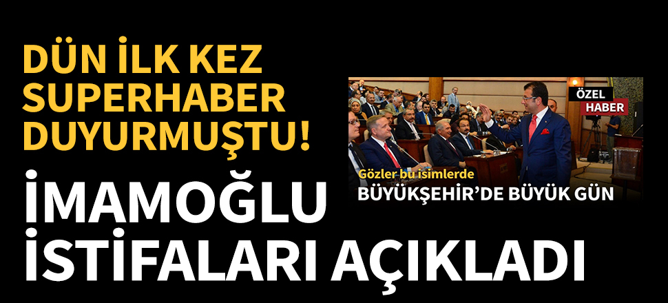 Ekrem İmamoğlu istifaları açıkladı!