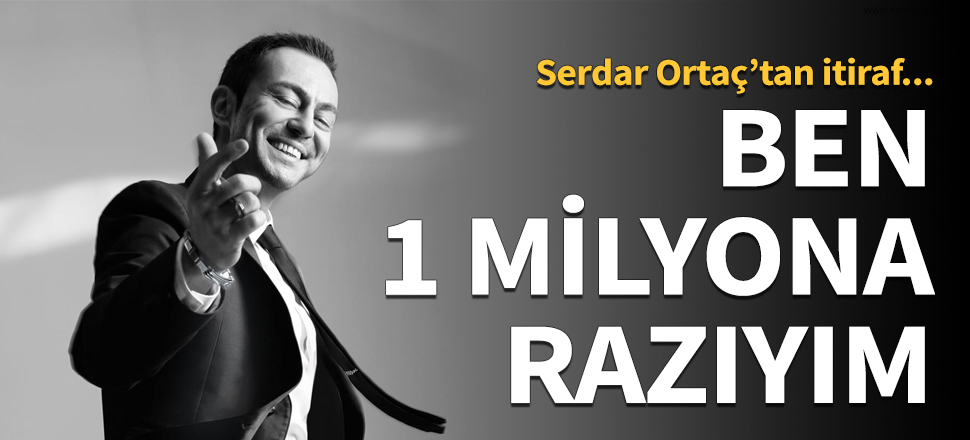 Serdar Ortaç: 1 milyona razıyım