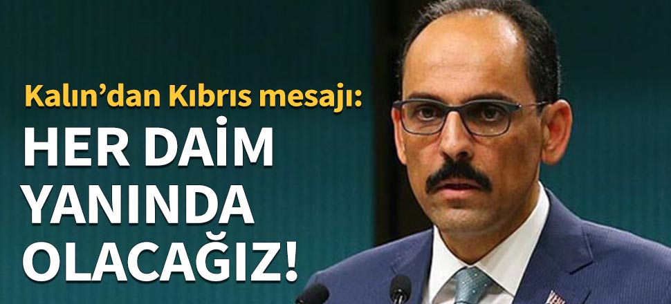 İbrahim Kalın: Her daim yanında olacağız!