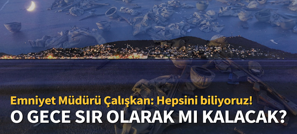Emniyet Müdürü Çalışkan: Hepsini biliyoruz!