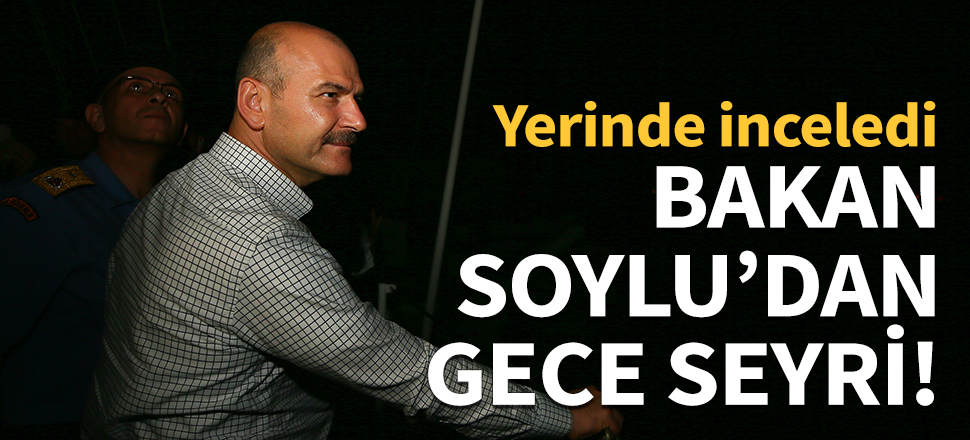 Bakan Soylu'dan gece seyri!