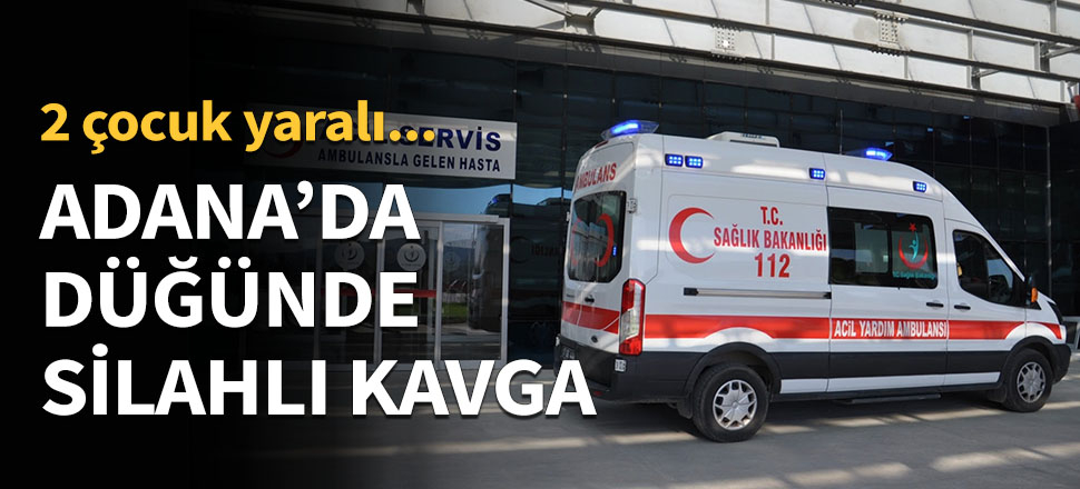 Adana'da düğünde silahlı kavga...