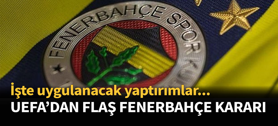 UEFA'dan flaş Fenerbahçe kararı...
