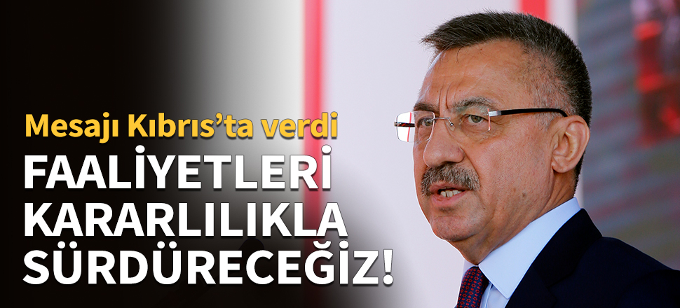 Fuat Oktay: Faaliyetlerimizi kararlılıkla sürdüreceğiz!