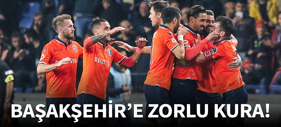 Medipol Başakşehir'e zorlu kura!