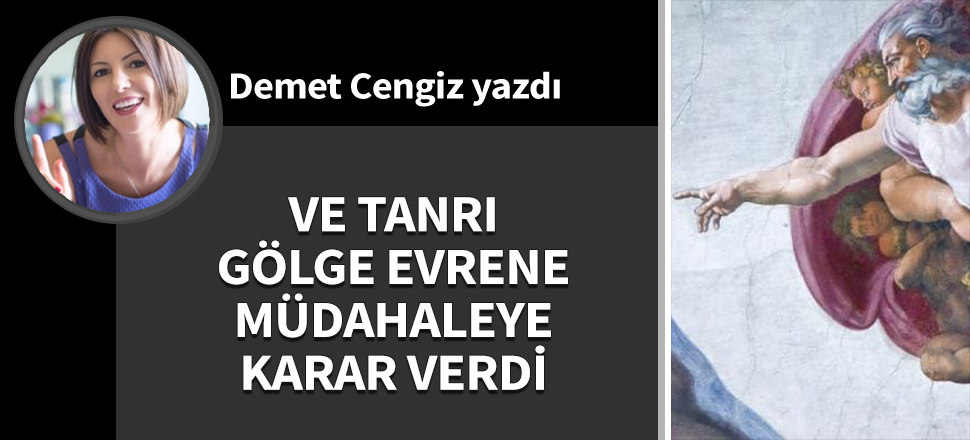 Ve Tanrı gölge evrene müdahaleye karar verdi