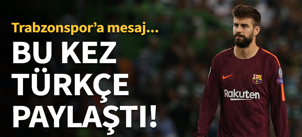 Pique'den Trabzonspor'a yeni mesaj!