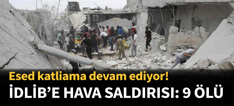 İdlib’e hava saldırısı: 9 sivil öldü...