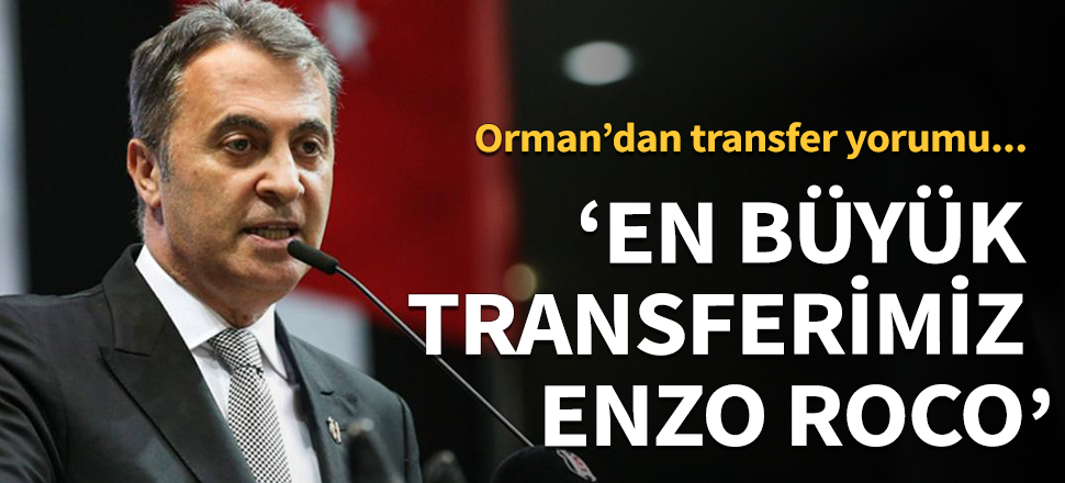 Fikret Orman: Bu yıl herkes Enzo Roco'yu konuşacak