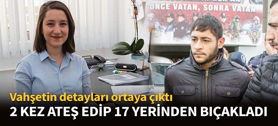 2 kez ateş edip 17 yerinden bıçakladı!