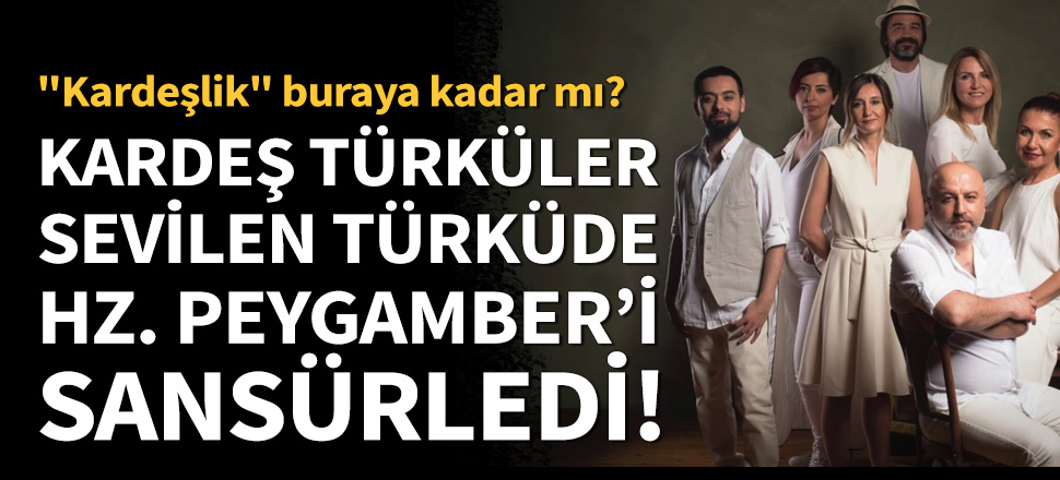 Kardeş Türküler Hz. Peygamber'i sansürledi!