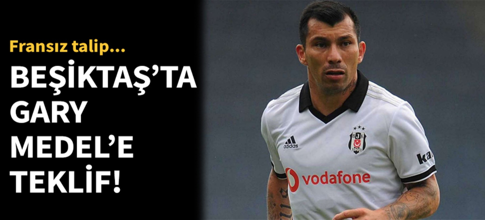 Beşiktaş'ta Gary Medel için beklenmedik teklif!