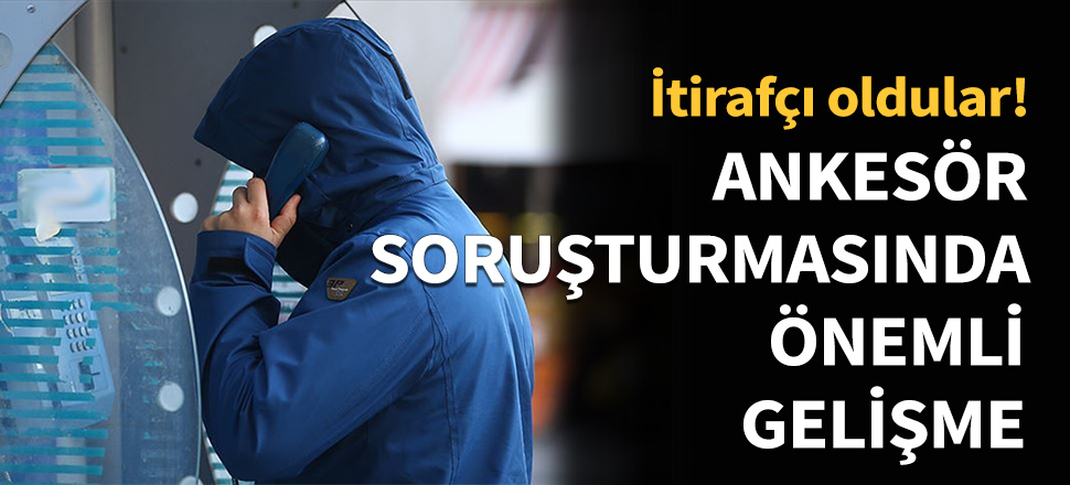 Ankesör soruşturmasında flaş gelişme...