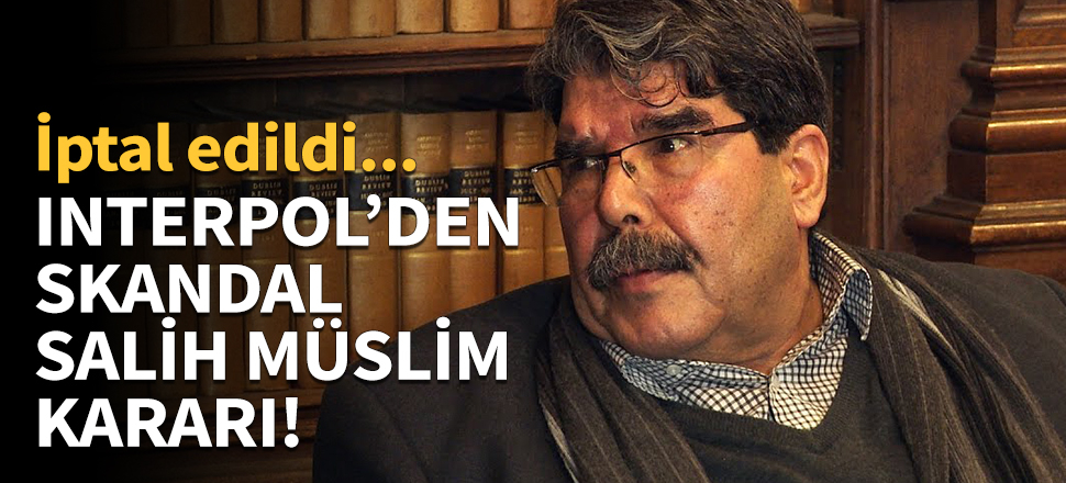INTERPOL'den skandal Salih Müslim kararı!