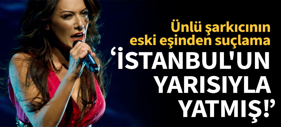 "İstanbul'un yarısıyla yatmış, sürekli kocalarını aldatan kadın"